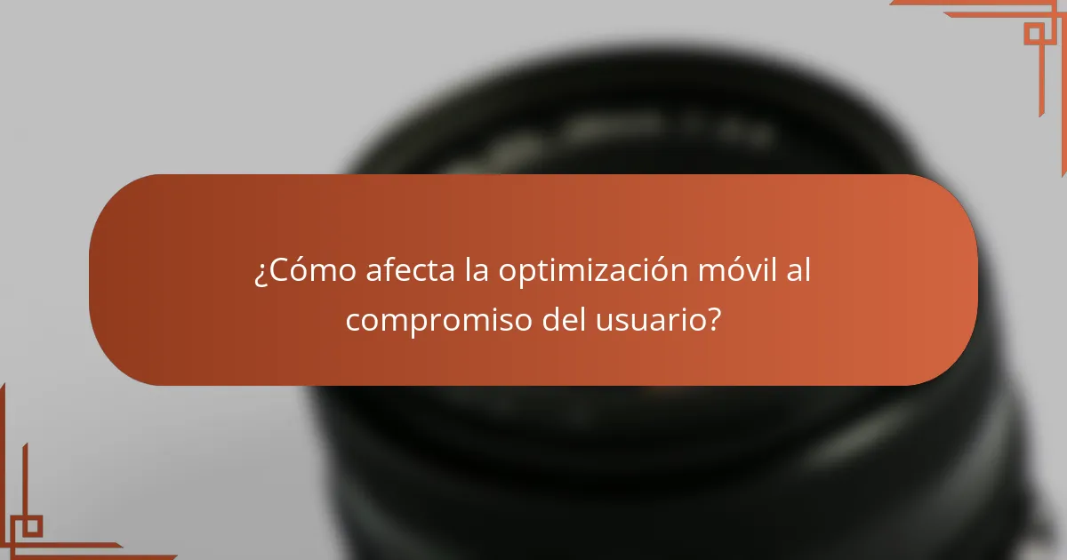 ¿Cómo afecta la optimización móvil al compromiso del usuario?