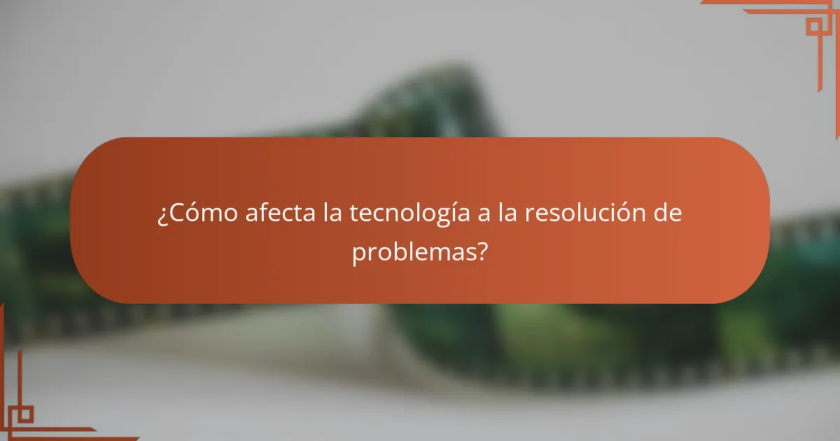 ¿Cómo afecta la tecnología a la resolución de problemas?