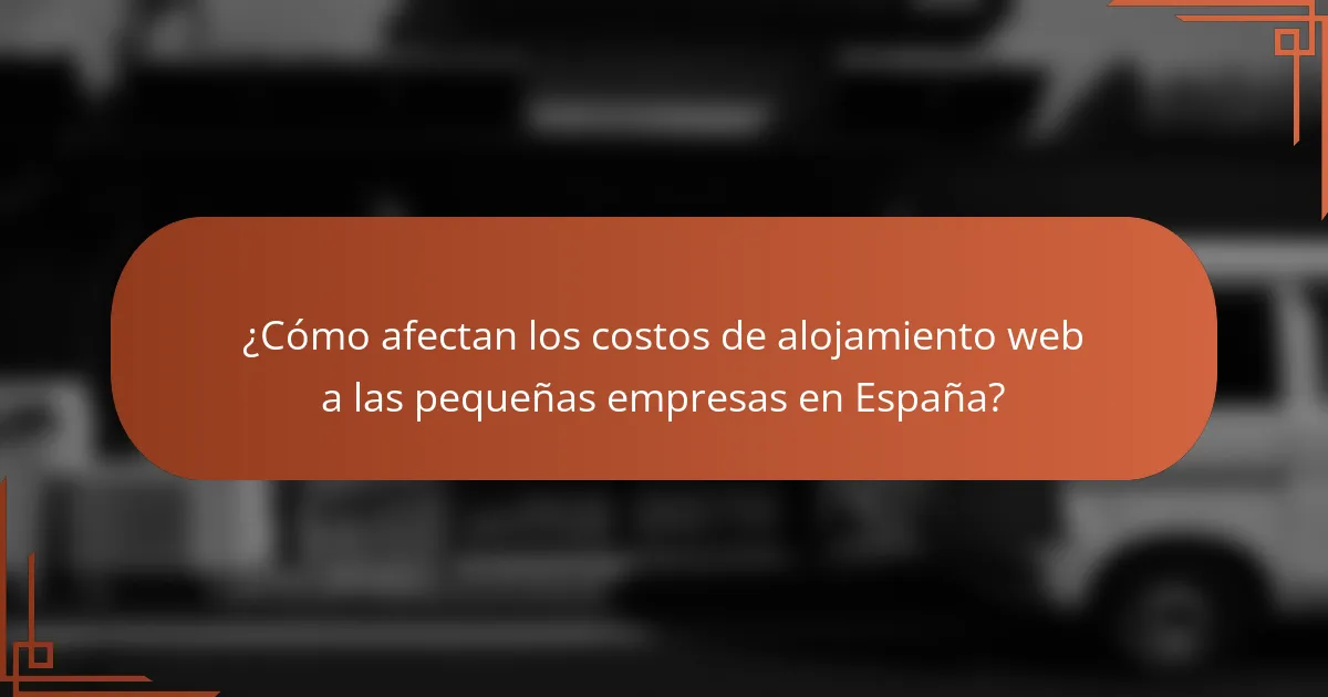 ¿Cómo afectan los costos de alojamiento web a las pequeñas empresas en España?