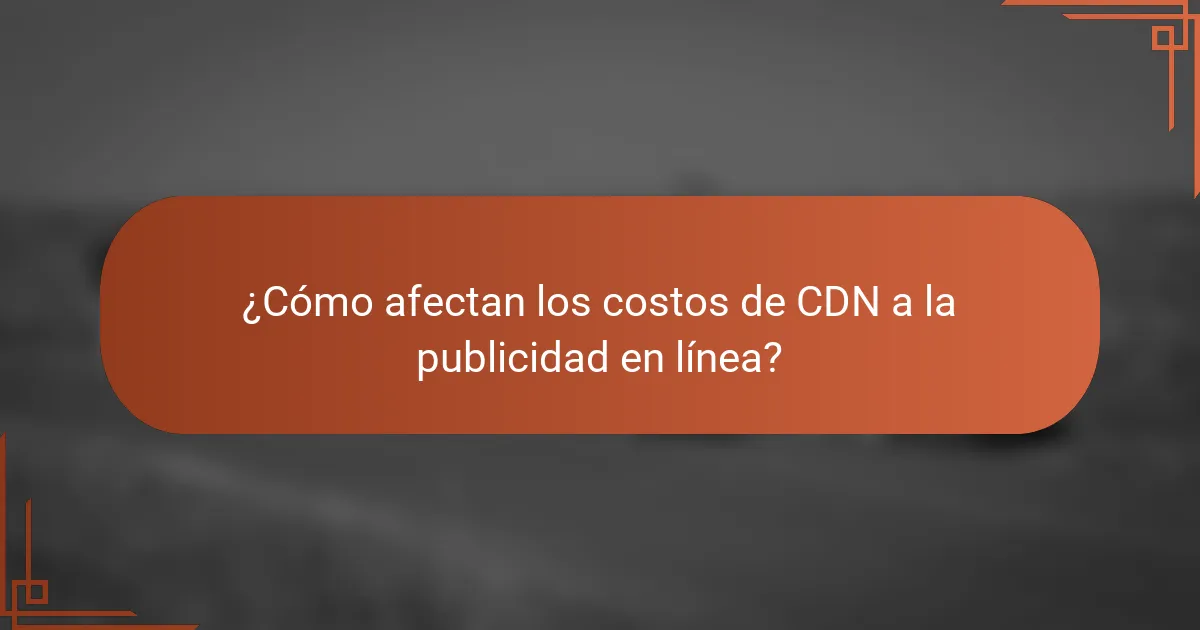 ¿Cómo afectan los costos de CDN a la publicidad en línea?