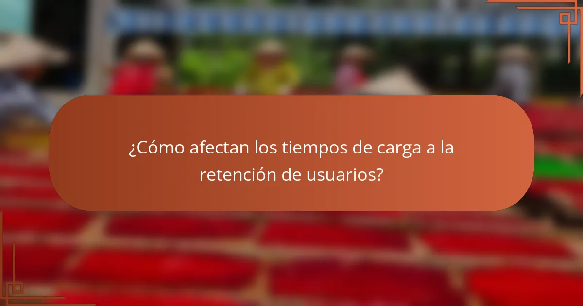¿Cómo afectan los tiempos de carga a la retención de usuarios?