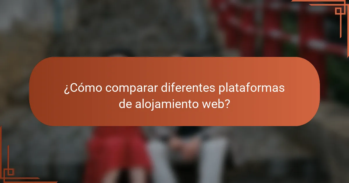 ¿Cómo comparar diferentes plataformas de alojamiento web?