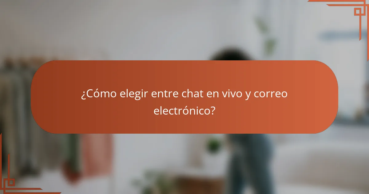 ¿Cómo elegir entre chat en vivo y correo electrónico?