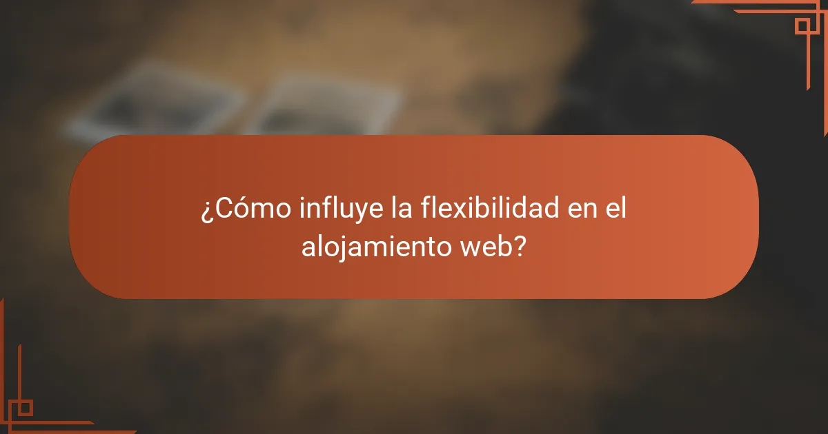 ¿Cómo influye la flexibilidad en el alojamiento web?