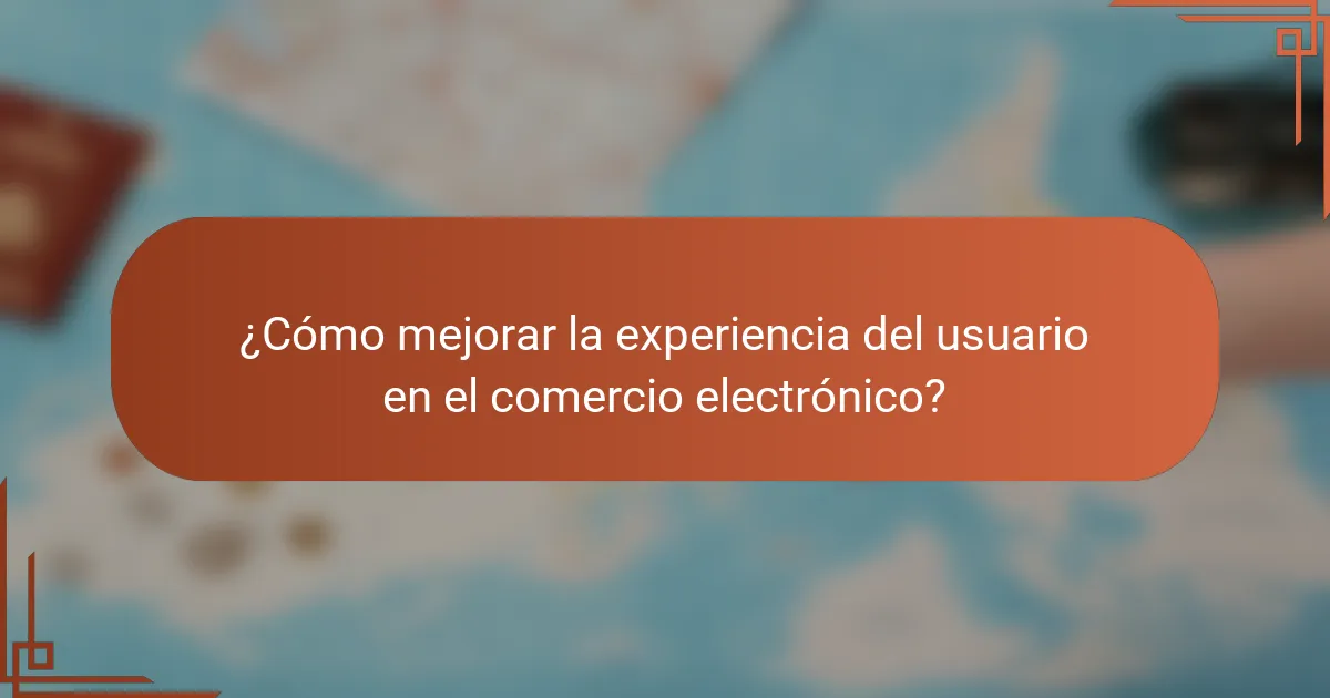 ¿Cómo mejorar la experiencia del usuario en el comercio electrónico?