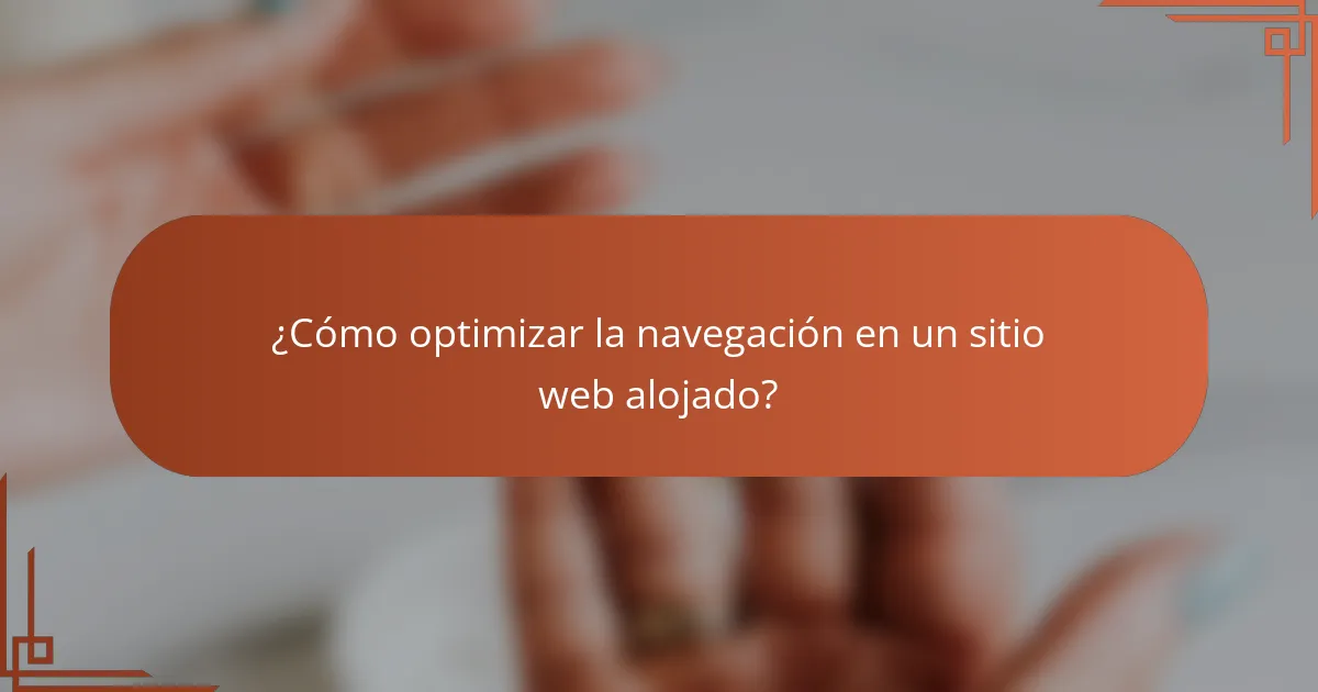 ¿Cómo optimizar la navegación en un sitio web alojado?