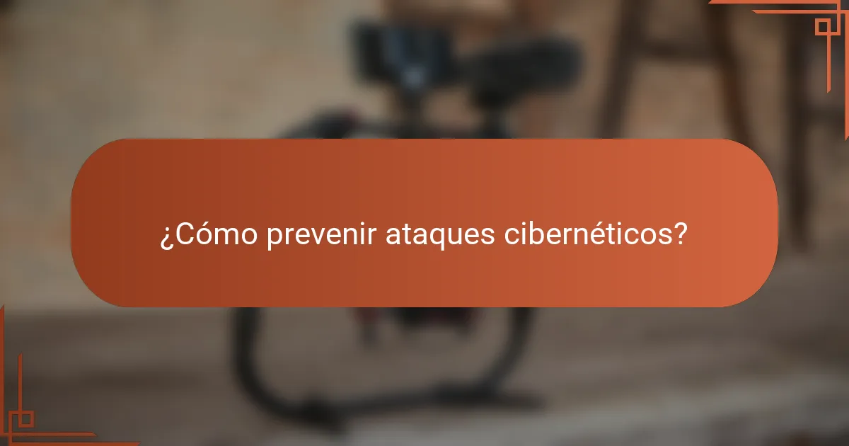 ¿Cómo prevenir ataques cibernéticos?