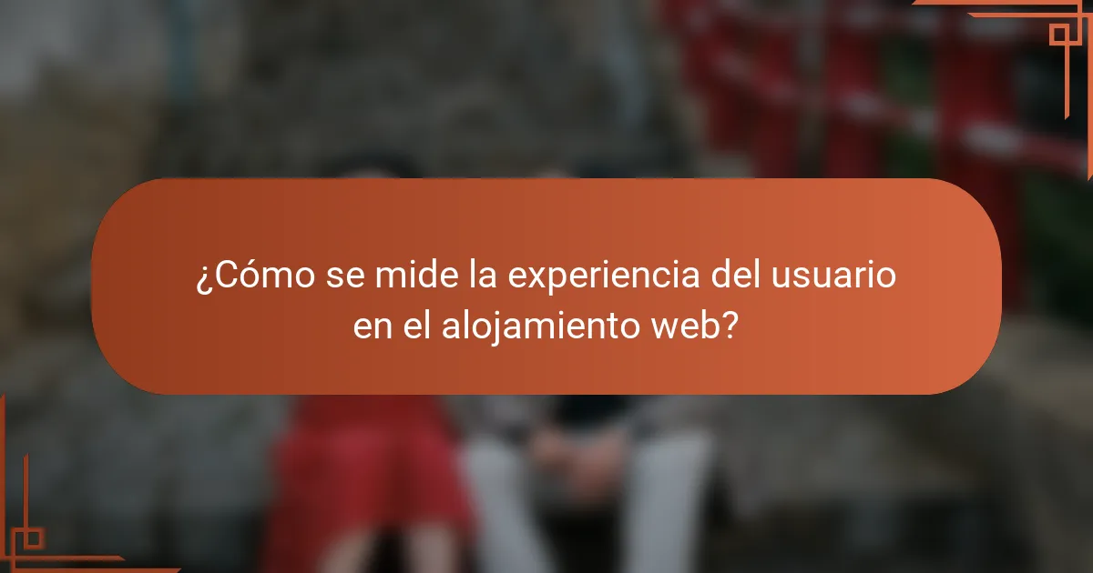 ¿Cómo se mide la experiencia del usuario en el alojamiento web?