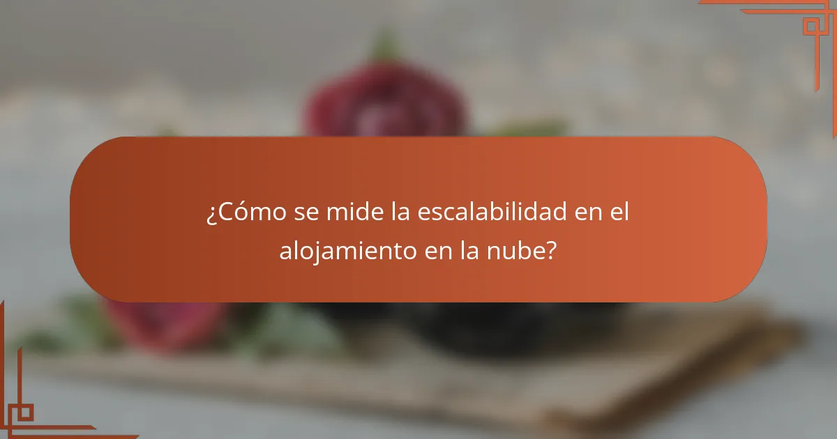 ¿Cómo se mide la escalabilidad en el alojamiento en la nube?