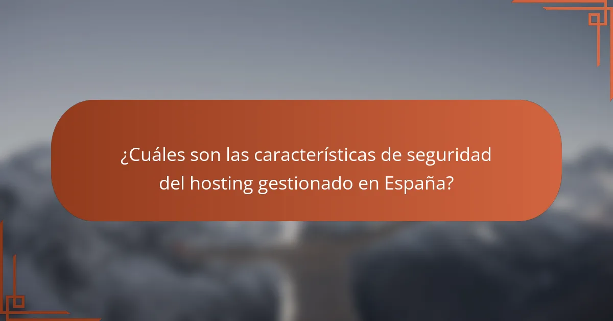 ¿Cuáles son las características de seguridad del hosting gestionado en España?