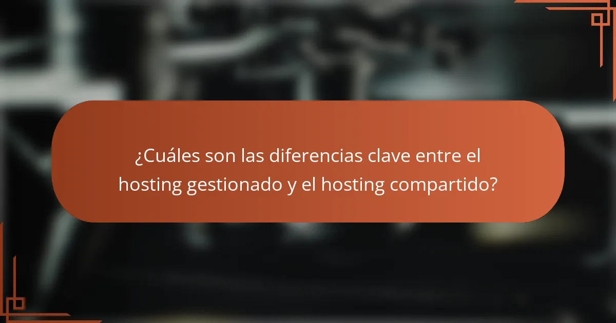 ¿Cuáles son las diferencias clave entre el hosting gestionado y el hosting compartido?