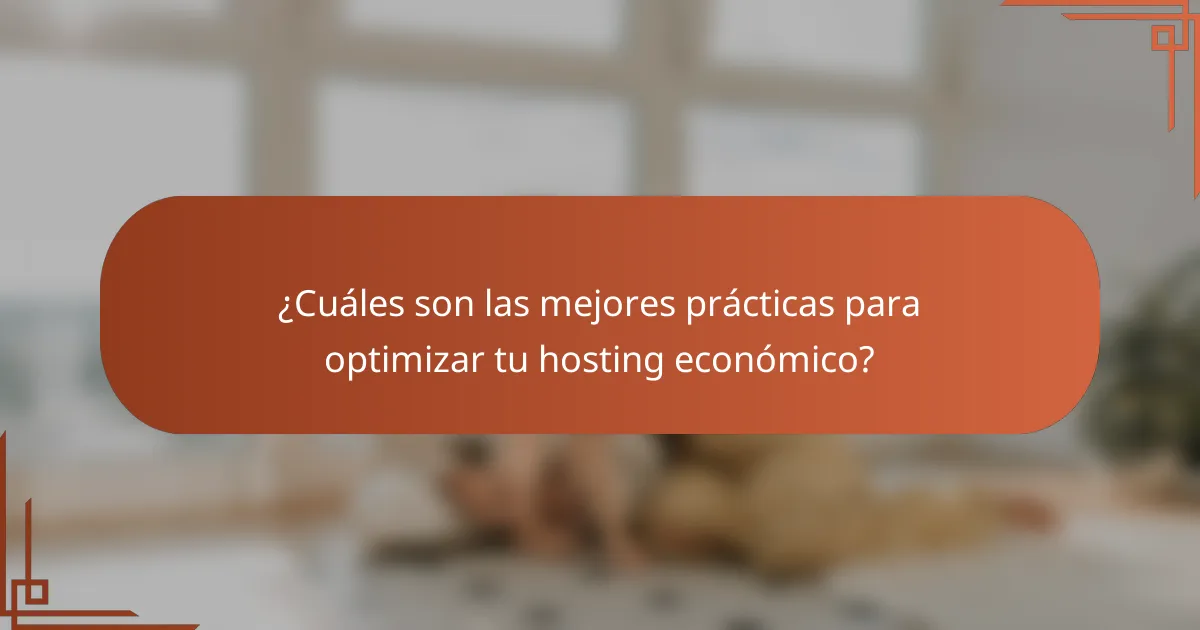 ¿Cuáles son las mejores prácticas para optimizar tu hosting económico?