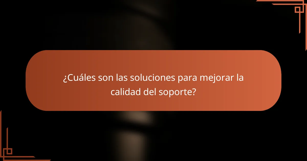 ¿Cuáles son las soluciones para mejorar la calidad del soporte?