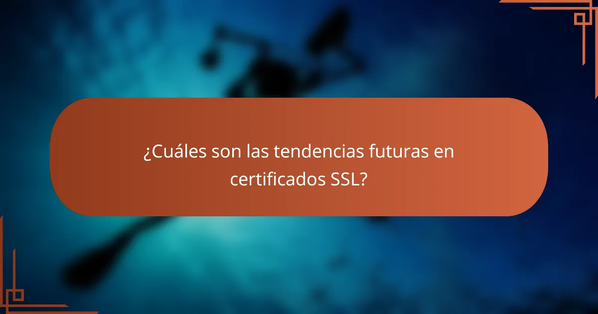 ¿Cuáles son las tendencias futuras en certificados SSL?