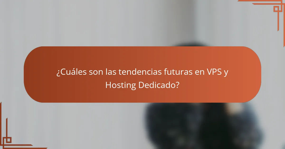 ¿Cuáles son las tendencias futuras en VPS y Hosting Dedicado?