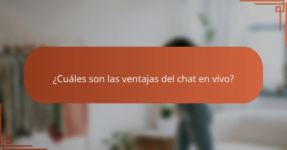¿Cuáles son las ventajas del chat en vivo?