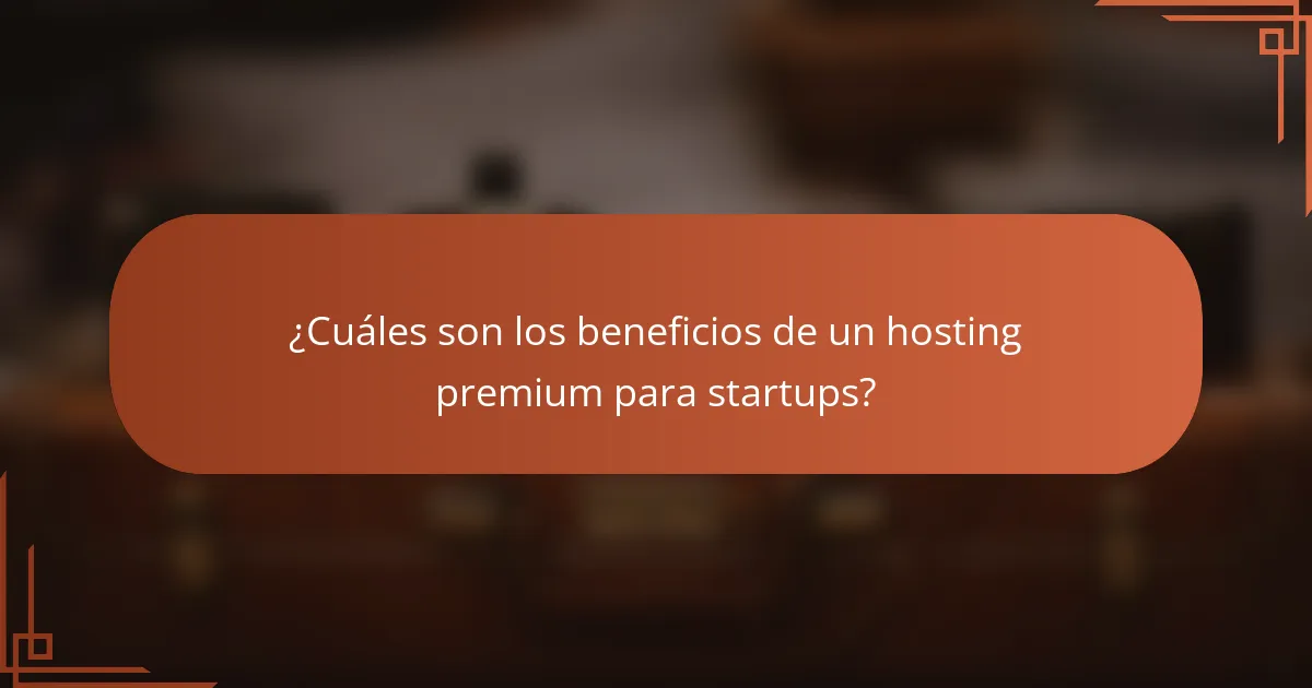 ¿Cuáles son los beneficios de un hosting premium para startups?