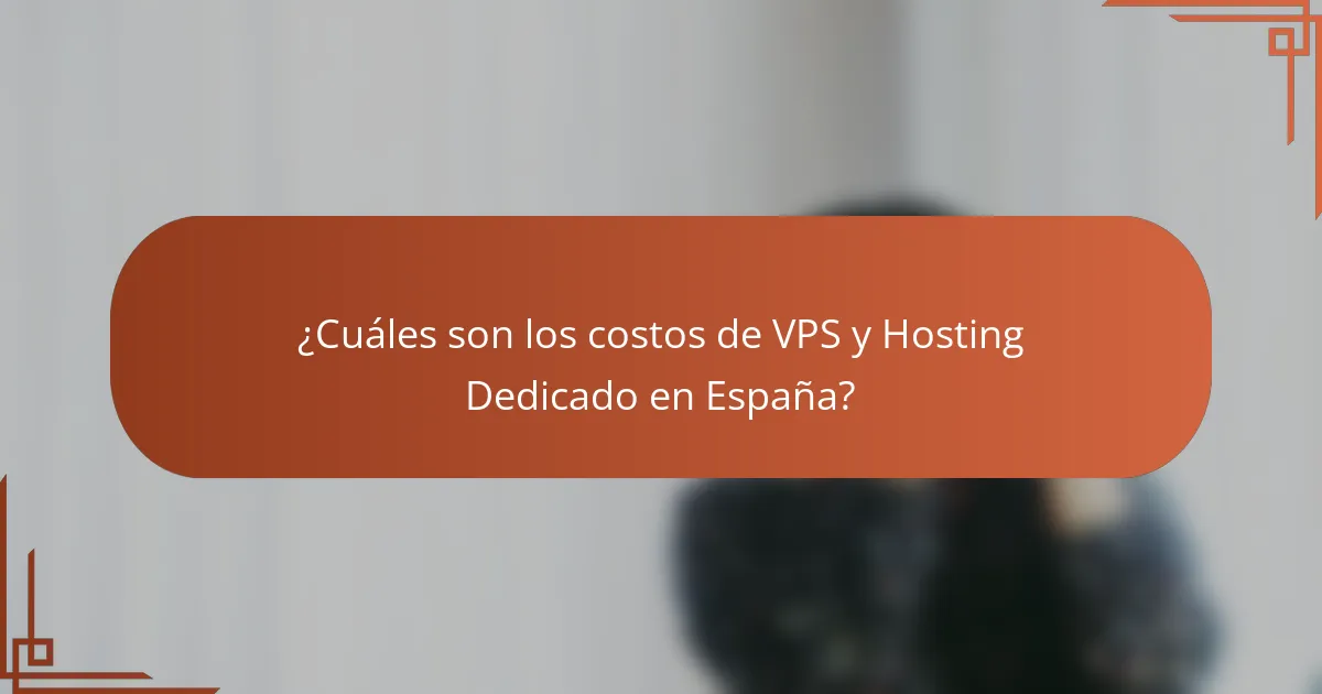 ¿Cuáles son los costos de VPS y Hosting Dedicado en España?