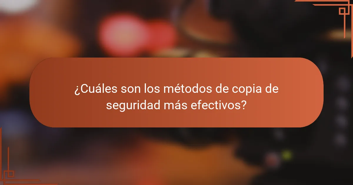 ¿Cuáles son los métodos de copia de seguridad más efectivos?