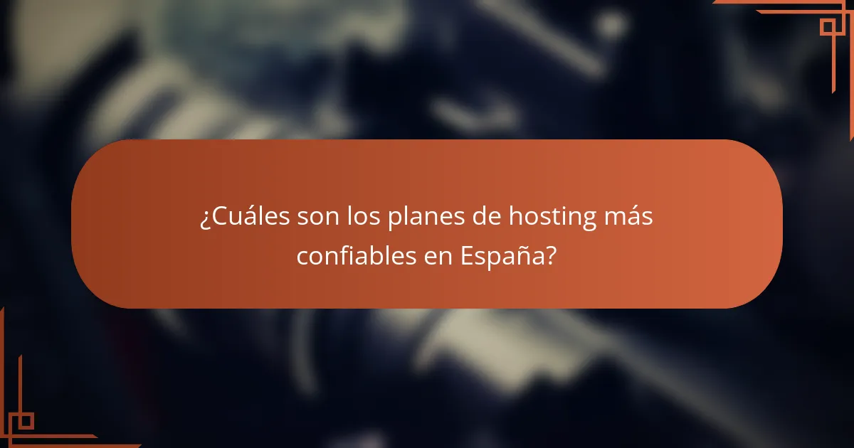¿Cuáles son los planes de hosting más confiables en España?