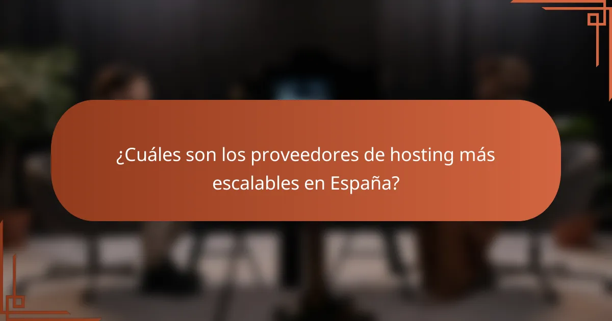 ¿Cuáles son los proveedores de hosting más escalables en España?