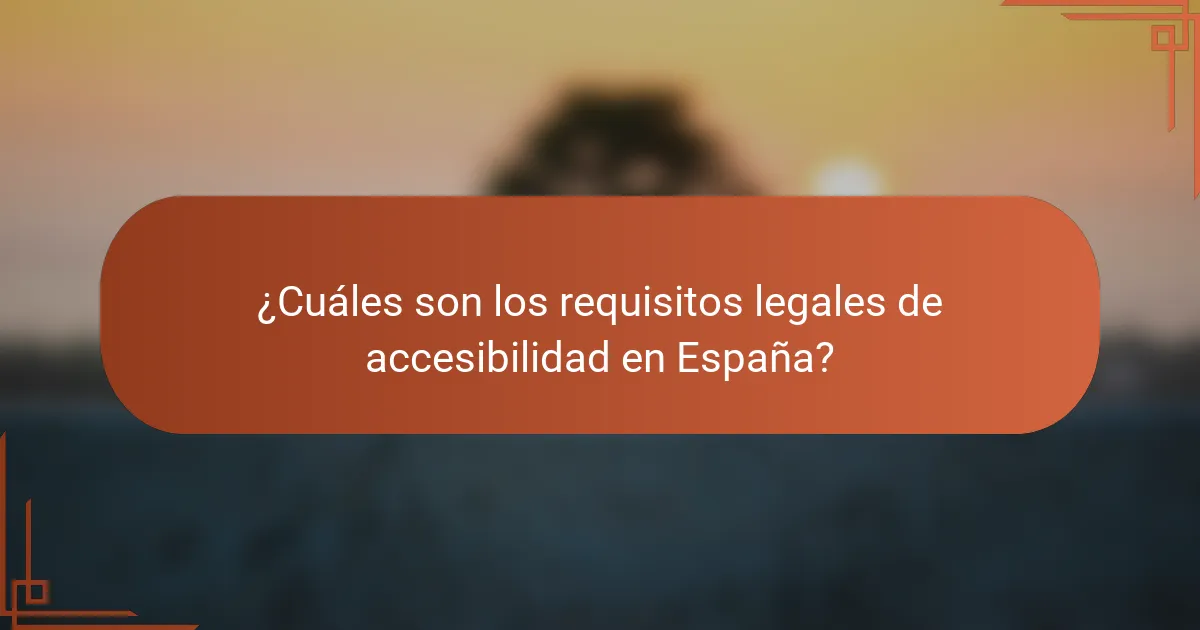 ¿Cuáles son los requisitos legales de accesibilidad en España?