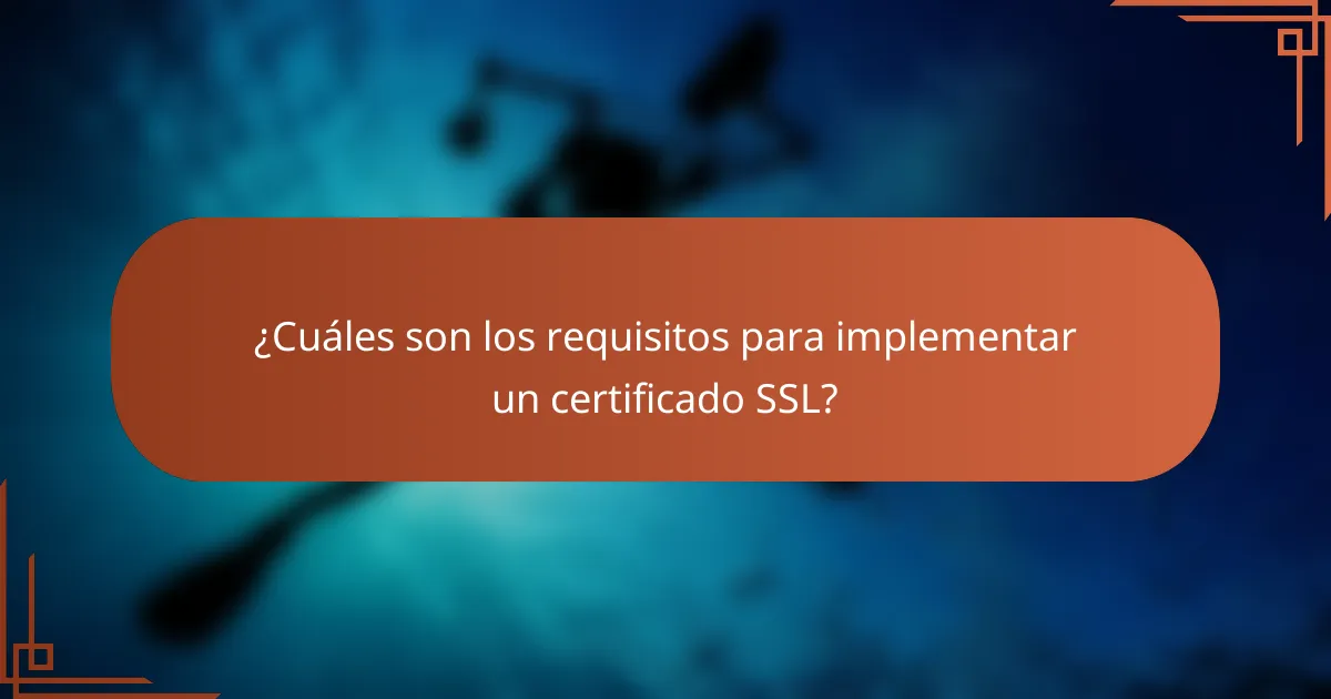 ¿Cuáles son los requisitos para implementar un certificado SSL?