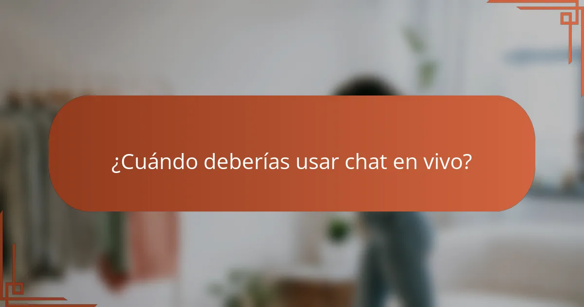 ¿Cuándo deberías usar chat en vivo?