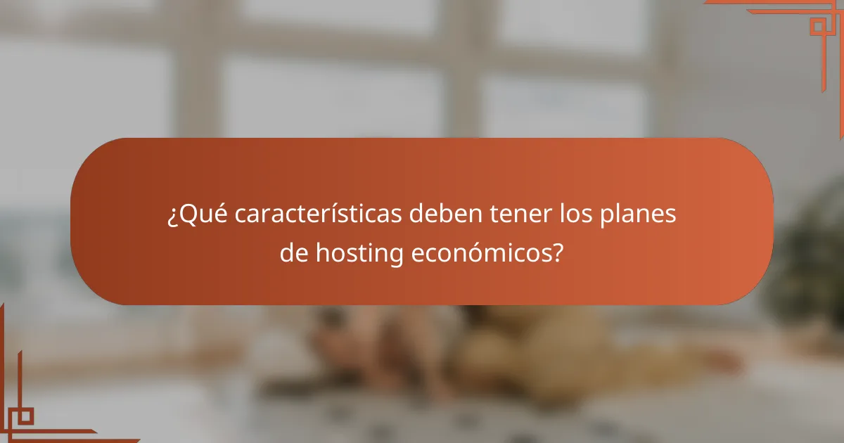 ¿Qué características deben tener los planes de hosting económicos?