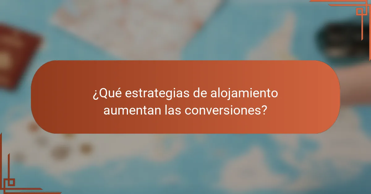 ¿Qué estrategias de alojamiento aumentan las conversiones?