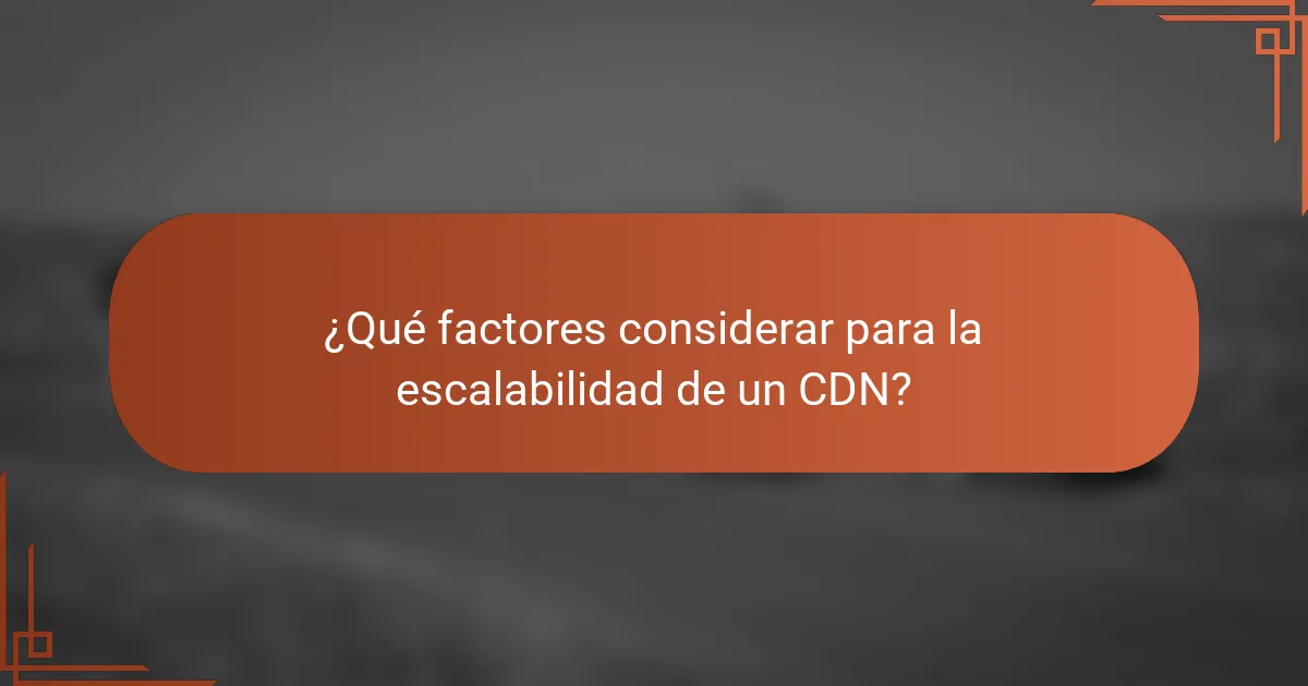 ¿Qué factores considerar para la escalabilidad de un CDN?