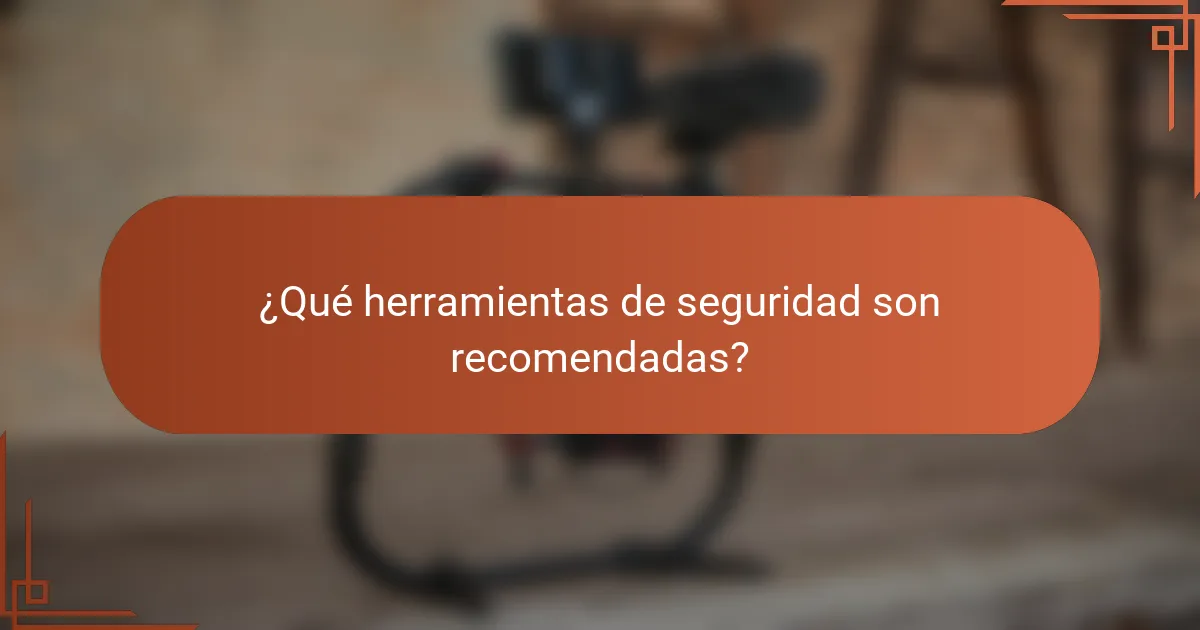 ¿Qué herramientas de seguridad son recomendadas?