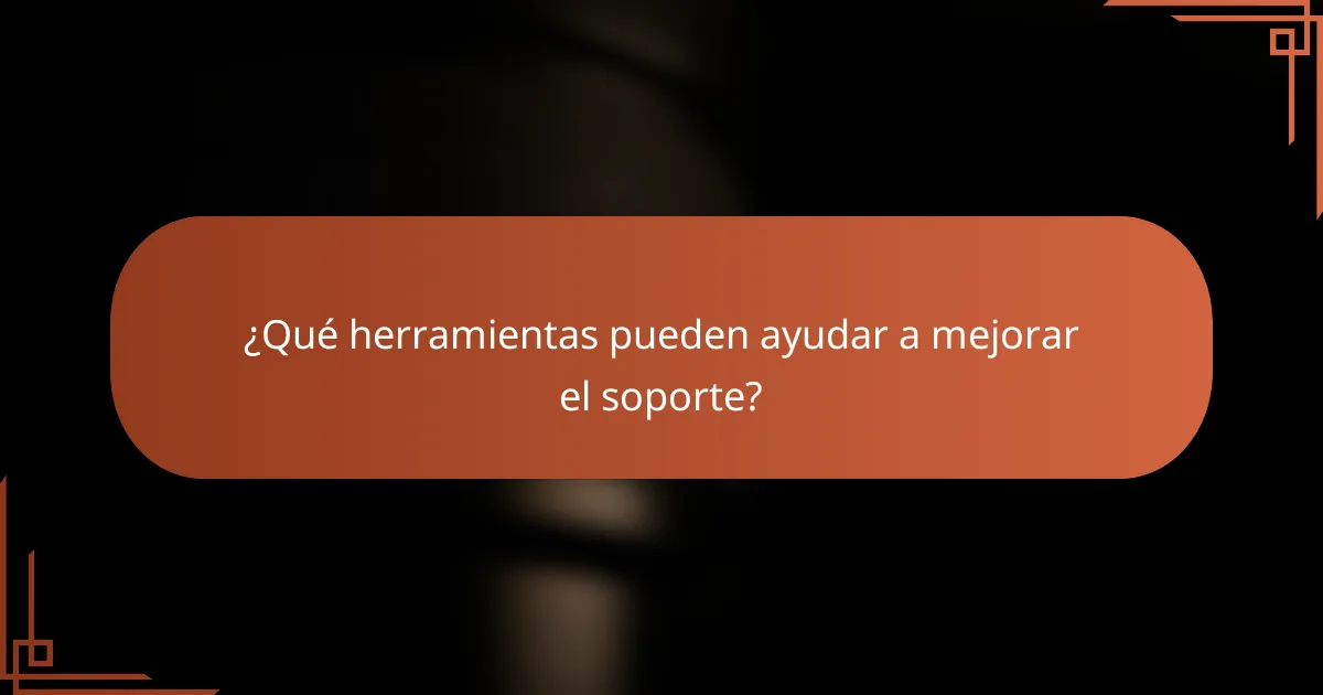 ¿Qué herramientas pueden ayudar a mejorar el soporte?