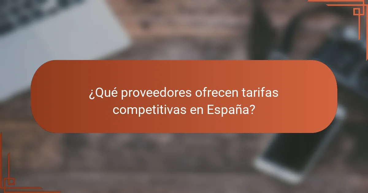 ¿Qué proveedores ofrecen tarifas competitivas en España?