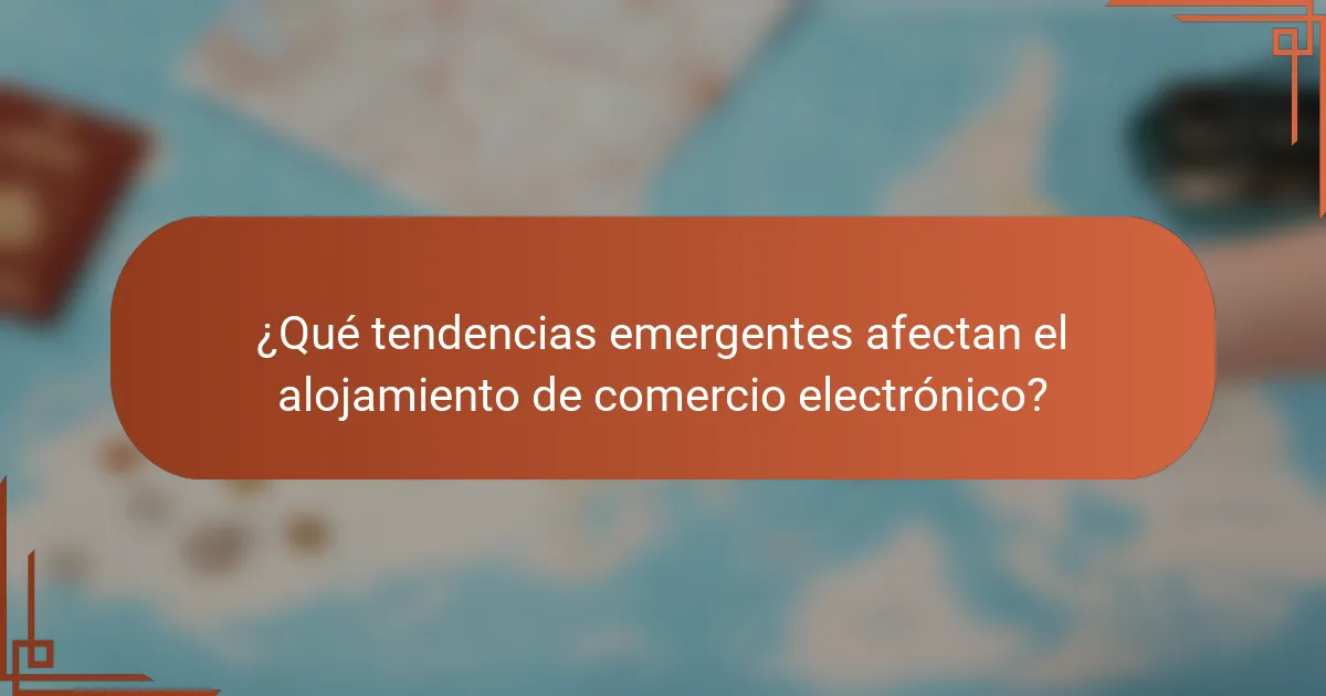 ¿Qué tendencias emergentes afectan el alojamiento de comercio electrónico?