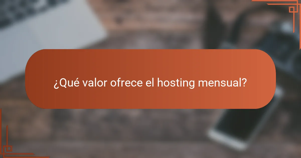 ¿Qué valor ofrece el hosting mensual?